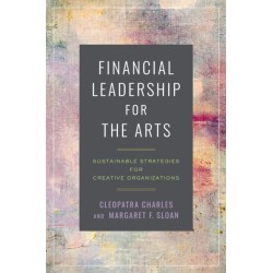 Financial Leadership for the Arts: Sustainable Strategies for Creative Organizations