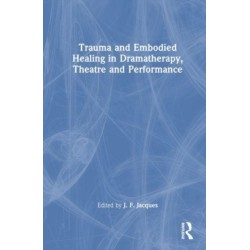 Trauma and Embodied Healing in Dramatherapy, Theatre and Performance