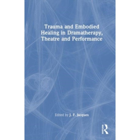 Trauma and Embodied Healing in Dramatherapy, Theatre and Performance