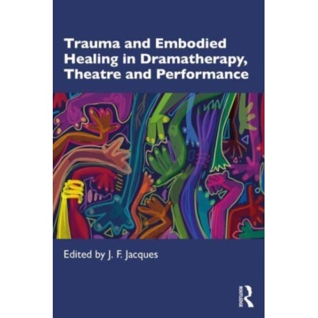 Trauma and Embodied Healing in Dramatherapy, Theatre and Performance