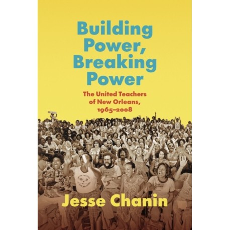 Building Power, Breaking Power: The United Teachers of New Orleans, 1965-2008