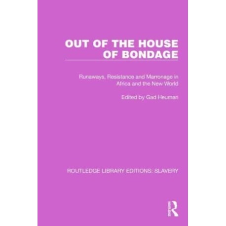 Out of the House of Bondage: Runaways, Resistance and Marronage in Africa and the New World