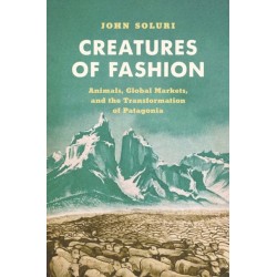 Creatures of Fashion: Animals, Global Markets, and the Transformation of Patagonia