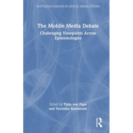 The Mobile Media Debate: Challenging Viewpoints Across Epistemologies