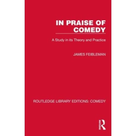 In Praise of Comedy: A Study in its Theory and Practice