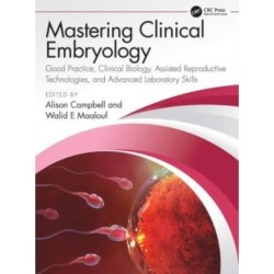 Mastering Clinical Embryology: Good Practice, Clinical Biology, Assisted Reproductive Technologies, and Advanced Laboratory Skills