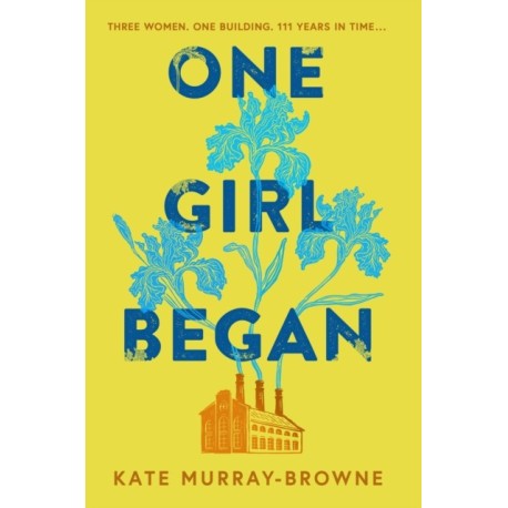 One Girl Began: An immersive and riveting story of three women, one building, and a century of change, for fans of Kate Atkinson and Maggie O'Farrell