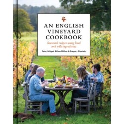 An English Vineyard Cookbook: Seasons, Recipes, Wines & Art