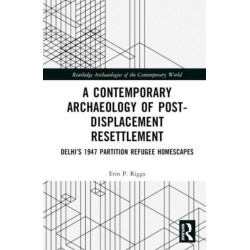 A Contemporary Archaeology of Post-Displacement Resettlement: Delhi’s 1947 Partition Refugee Homescapes