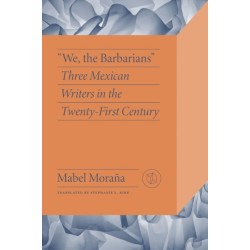 We the Barbarians: Three Mexican Writers in the Twenty-First Century