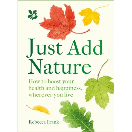 Just Add Nature: How to Boost Your Health and Happiness, Wherever You Live