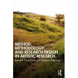 Method, Methodology and Research Design in Artistic Research: Between Solid Routes and Emergent Pathways