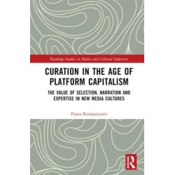 Curation in the Age of Platform Capitalism: The Value of Selection, Narration, and Expertise in New Media Cultures