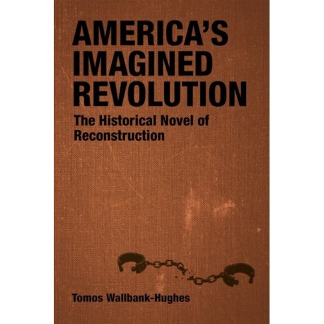 America's Imagined Revolution: The Historical Novel of Reconstruction