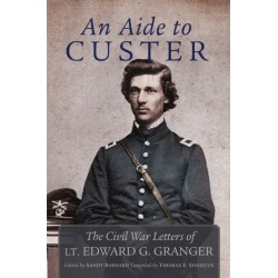 An Aide to Custer: The Civil War Letters of Lt. Edward G. Granger