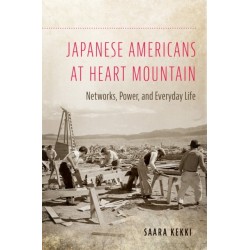 Japanese Americans at Heart Mountain: Networks, Power, and Everyday Life