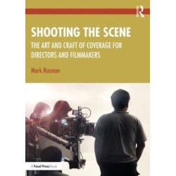 Shooting the Scene: The Art and Craft of Coverage for Directors and Filmmakers