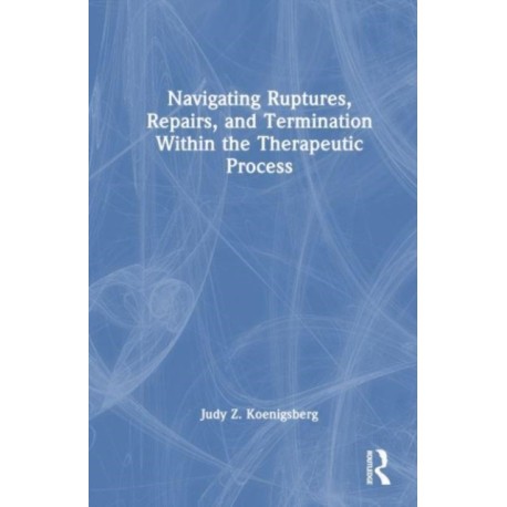 Navigating Ruptures, Repairs, and Termination Within the Therapeutic Process