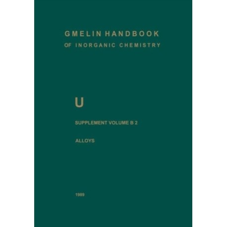 U Uranium: Supplement Volume B2 Alloys of Uranium with Alkali Metals, Alkaline Earths, and Elements of Main Groups III and IV