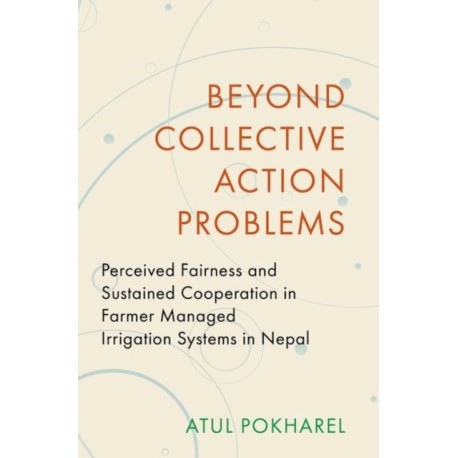 Beyond Collective Action Problems: Perceived Fairness and Sustained Cooperation in Farmer Managed Irrigation Systems in Nepal