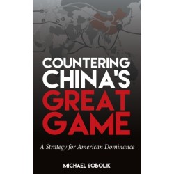 Countering China's Great Game: A Strategy for American Dominance