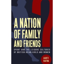 A Nation of Family and Friends?: Sport and the Leisure Cultures of British Asian Girls and Women