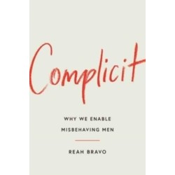 Complicit: How Our Culture Enables Misbehaving Men