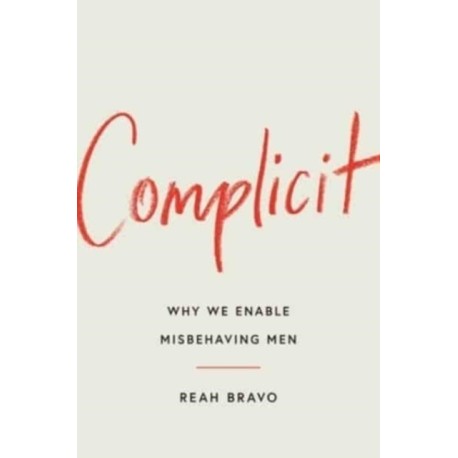 Complicit: How Our Culture Enables Misbehaving Men