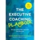The Executive Coaching Playbook: How to Launch, Run, and Grow Your Business