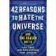 42 Reasons to Hate the Universe: (And One Reason Not To)