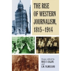 The Rise of Western Journalism, 1815-1914: Essays on the Press in Australia, Canada, France, Germany, Great Britain and the United States