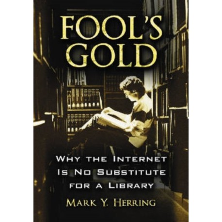 Fool's Gold: Why the Internet Is No Substitute for a Library