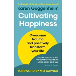 Cultivating Happiness: Overcome trauma and positively transform your life