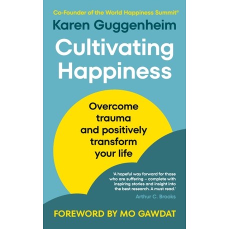 Cultivating Happiness: Overcome trauma and positively transform your life