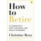 How to Retire: 20 lessons for a happy, successful, and wealthy retirement