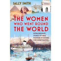 The Women Who Went Round the World: Extraordinary Stories of True Pioneers in Global Circumnavigation