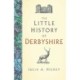The Little History of Derbyshire