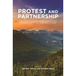 Protest and Partnership: Case Studies of Indigenous Peoples, Consultation and Engagement, and Resource Development in Canada