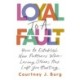 Loyal to a Fault: How to Establish New Patterns When Loving Others Has Left You Hurting