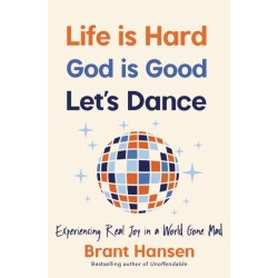 Life Is Hard. God Is Good. Let's Dance.: Experiencing Real Joy in a World Gone Mad