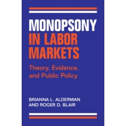 Monopsony in Labor Markets: Theory, Evidence, and Public Policy