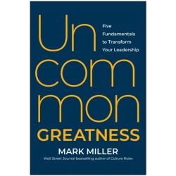 Uncommon Greatness: Five Fundamentals to Transform Your Leadership