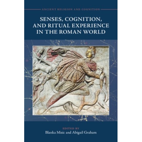 Senses, Cognition, and Ritual Experience in the Roman World