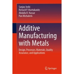 Additive Manufacturing with Metals: Design, Processes, Materials, Quality Assurance, and Applications
