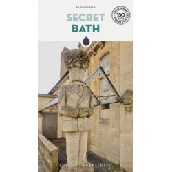 Secret Bath Guide: A guide to 150 unusual and unfamiliar places in Bath