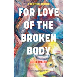 For Love of the Broken Body: A Spiritual Memoir