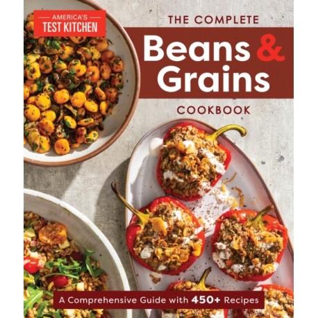 The Complete Beans and Grains Cookbook: A Comprehensive Guide with 450+ Recipes