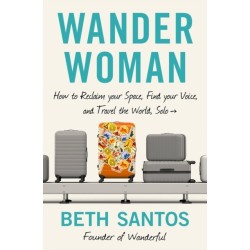 Wander Woman: How to Reclaim Your Space, Find Your Voice, and Travel the World, Solo