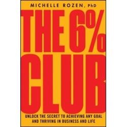 The 6% Club: Unlock the Secret to Achieving Any Goal and Thriving in Business and Life