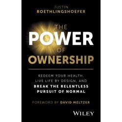 The Power of Ownership: Redeem Your Health, Live Life by Design, and Break the Relentless Pursuit of Normal